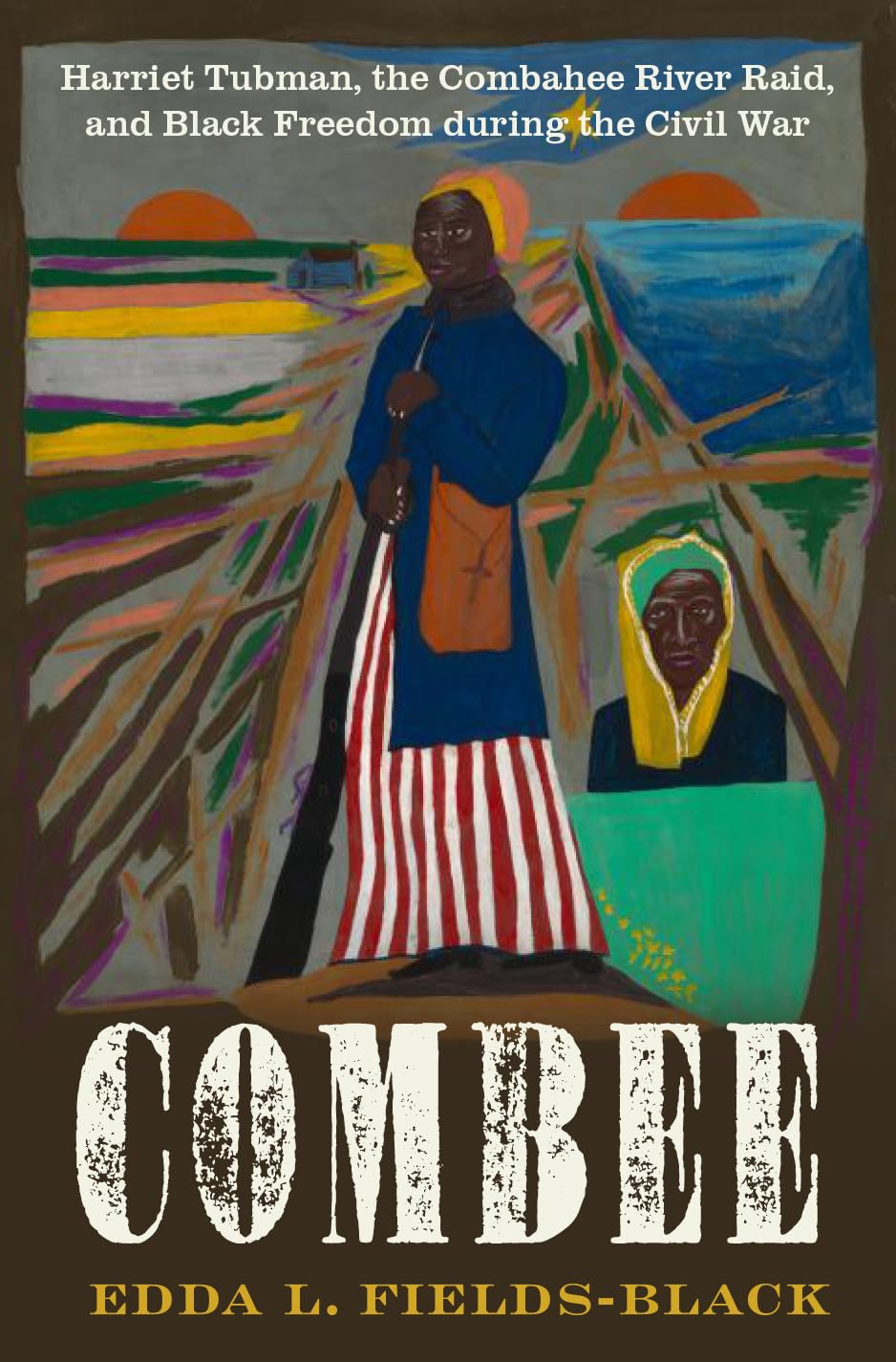 Combee: Harriet Tubman, the Combahee River Raid, and Black Freedom During the Civil War