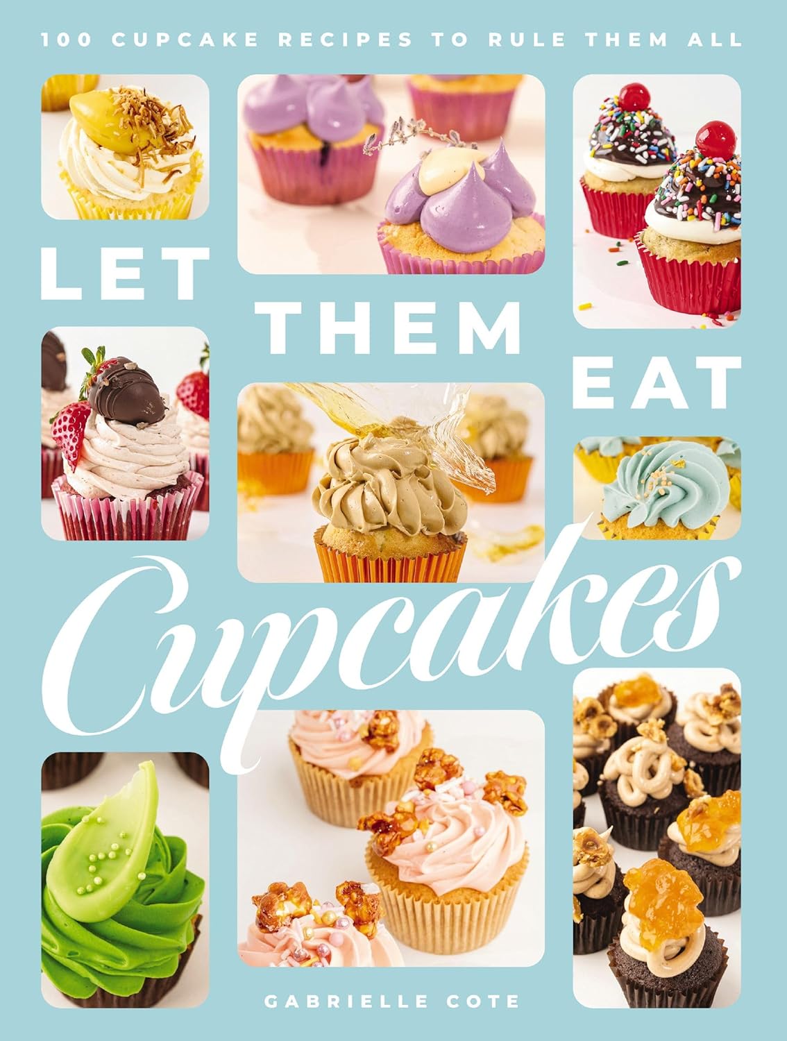 Let Them Eat Cupcakes: 100 Cupcake Recipes to Rule Them All (100 Decadent Cupcake Recipes for Every Occasion)