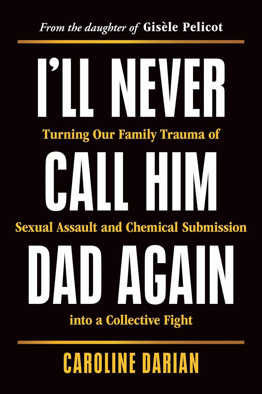 I'll Never Call Him Dad Again: Turning Our Family Trauma of Sexual Assault and Chemical Submission Into a Collective Fight