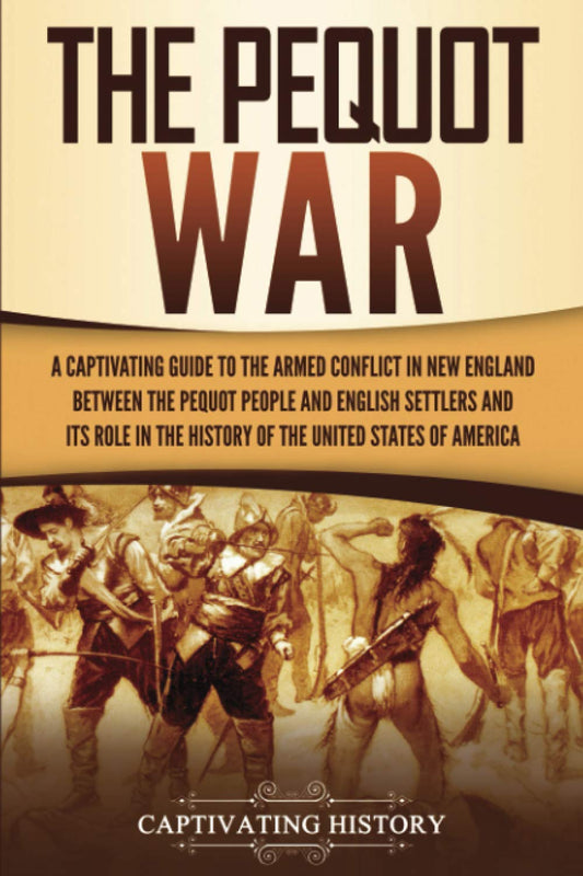 The Pequot War: A Captivating Guide to the Armed Conflict in New England between the Pequot People and English Settlers