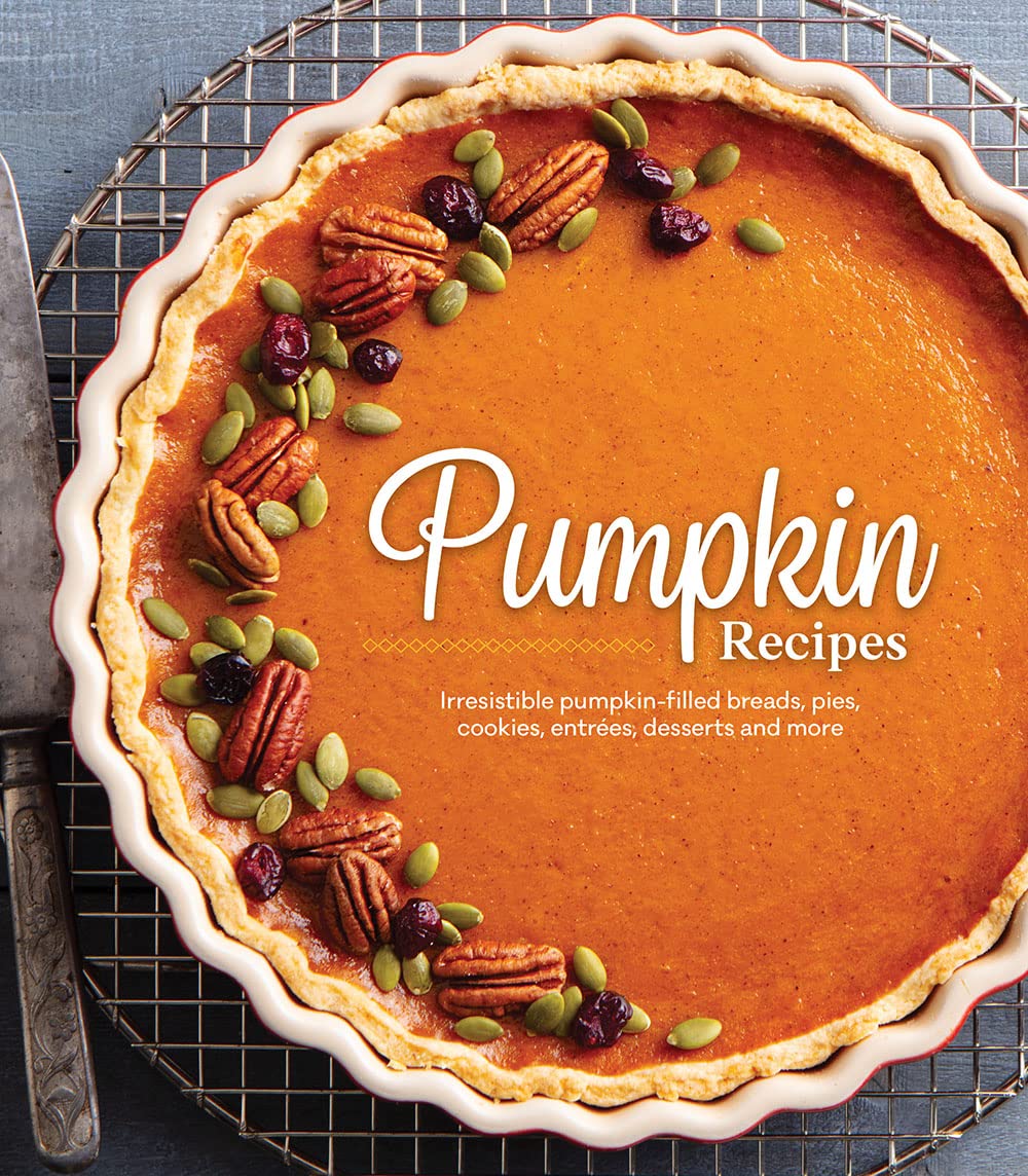 Pumpkin Recipes: Irresistible Pumpkin-Filled Breads, Pies, Cookies, Entrées, Desserts and More