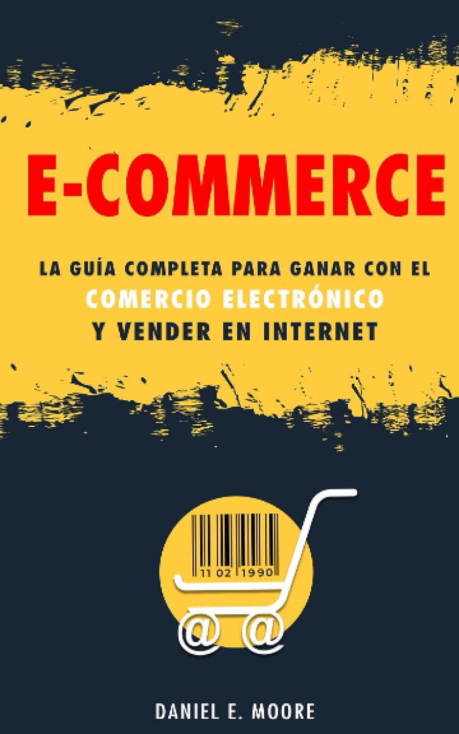 E-Commerce: La guía completa para ganar con el comercio electrónico y vender en Internet. Descubre todos los secretos del negocio