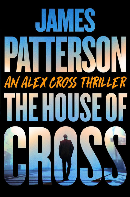 The House of Cross: Meet the Hero of the New Prime Series Cross--The Greatest Detective of All Time (Alex Cross Novels #30)