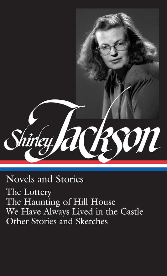 Shirley Jackson: Novels and Stories (Loa #204): The Lottery / The Haunting of Hill House / We Have Always Lived in the Castle / Other Stories and Sket (Library of America #204)