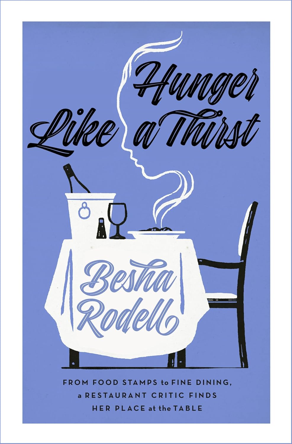 Hunger Like a Thirst: From Food Stamps to Fine Dining, a Restaurant Critic Finds Her Place at the Table