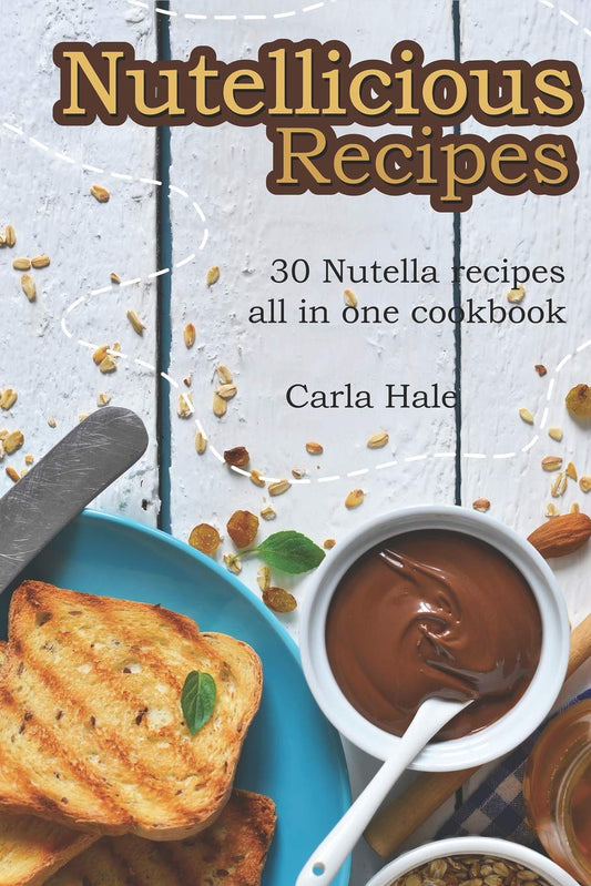 Nutellicious Recipes: 30 Nutella Recipes All in One Cookbook