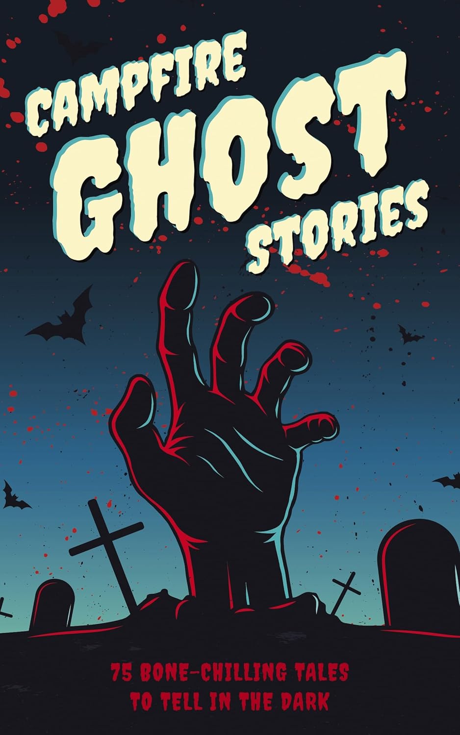 Campfire Ghost Stories: 50+ Bone-Chilling Tales to Tell in the Dark