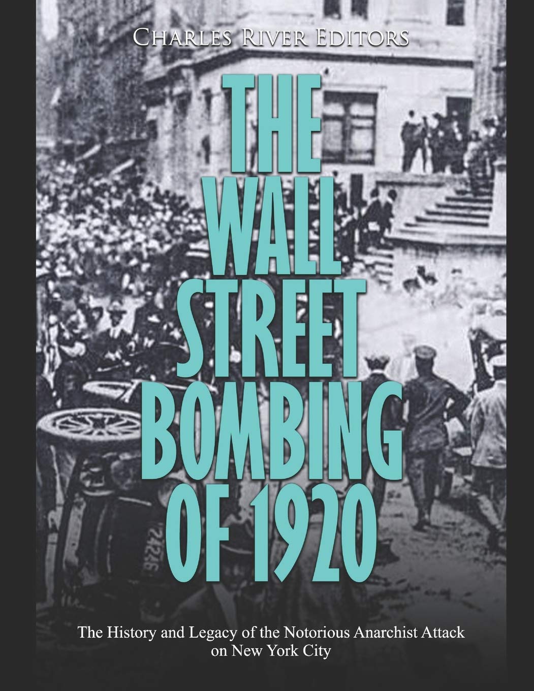 The Wall Street Bombing of 1920: The History and Legacy of the Notorious Anarchist Attack on New York City