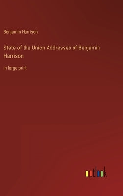 State of the Union Addresses of Benjamin Harrison: in large print by Harrison, Benjamin