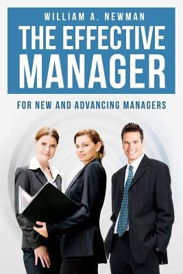 The Effective Manager: For New and Advancing Managers by Newman, William a.