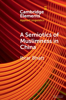 A Semiotics of Muslimness in China by Bhatt, Ibrar