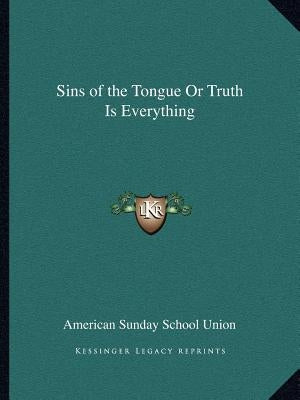 Sins of the Tongue Or Truth Is Everything by American Sunday School Union