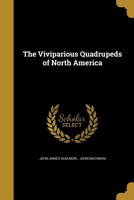 The Viviparious Quadrupeds of North America by John James Audubon, John Bachman