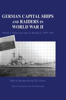 German Capital Ships and Raiders in World War II: Volume I: From Graf Spee to Bismarck, 1939-1941 by Grove, Eric