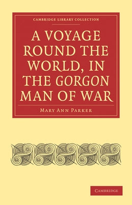 A Voyage Round the World, in the Gorgon Man of War; Captain John Parker by Parker, Mary Ann