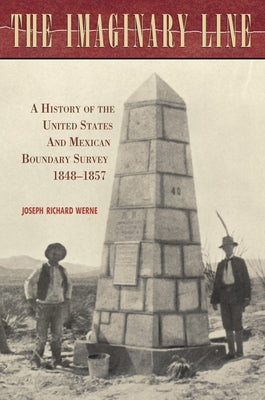 The Imaginary Line: A History of the United States and Mexican Boundary Survey, 1848-1857 by Werne, Joseph Richard