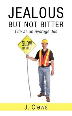 Jealous But Not Bitter: Life as an Average Joe by Clews, J.