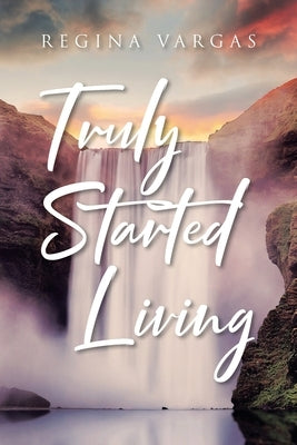 Truly Started Living by Vargas, Regina