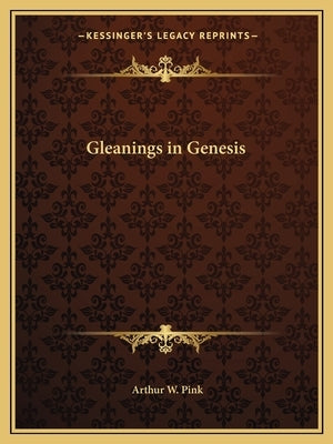 Gleanings in Genesis by Pink, Arthur W.