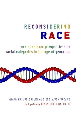 Reconsidering Race: Social Science Perspectives on Racial Categories in the Age of Genomics by Suzuki, Kazuko