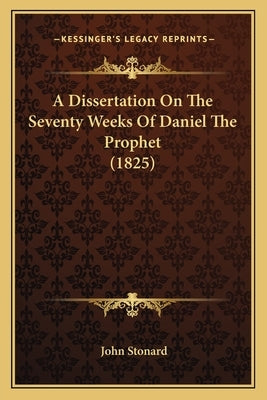 A Dissertation On The Seventy Weeks Of Daniel The Prophet (1825) by Stonard, John