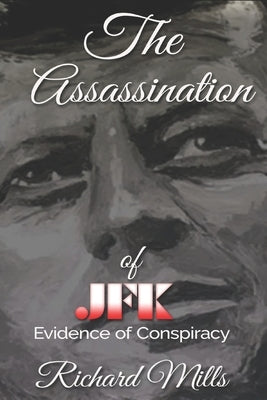 The Assassination of JFK: Evidence of Conspiracy by Mills, Richard