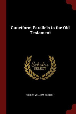 Cuneiform Parallels to the Old Testament by Rogers, Robert William