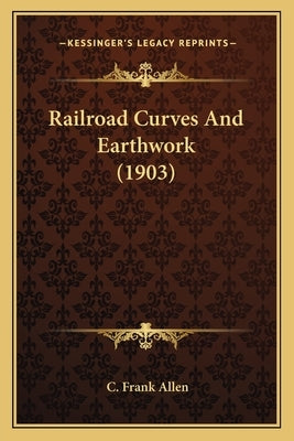 Railroad Curves And Earthwork (1903) by Allen, C. Frank