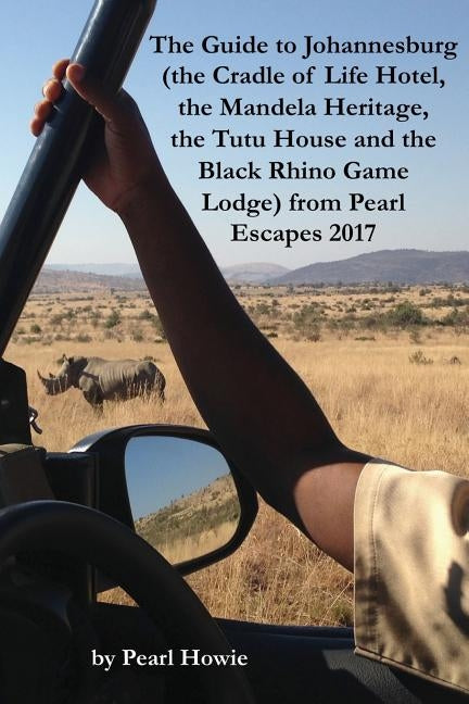 The Guide to Johannesburg (the Cradle of Life Hotel, the Mandela Heritage, the Tutu House and the Black Rhino Game Lodge) from Pearl Escapes 2017 by Howie, Pearl