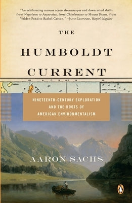 The Humboldt Current: Nineteenth-Century Exploration and the Roots of American Environmentalism by Sachs, Aaron
