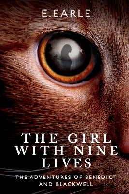 The Girl With Nine Lives: The Adventures of Benedict and Blackwell by Earle, E.
