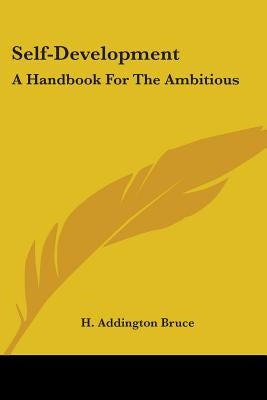 Self-Development: A Handbook For The Ambitious by Bruce, H. Addington
