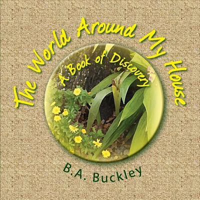The World Around My House: A Book of Discovery! by Buckley, Barbara
