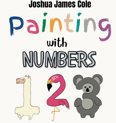 Painting with Numbers by Cole, Joshua James