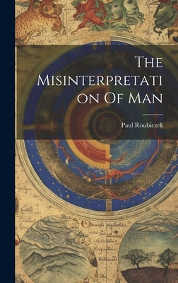 The Misinterpretation Of Man by Roubiczek, Paul