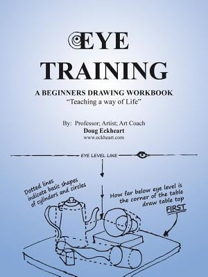 Eye Training: A Begginers Drawing Workbook "Teaching a Way of Life" by Eckheart, Doug