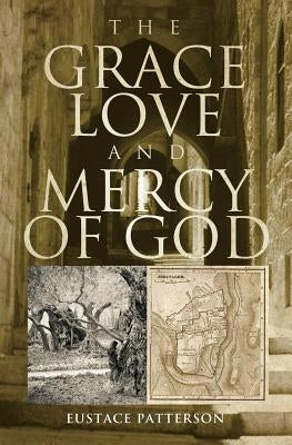 The Grace, Love and Mercy of God by Patterson, Eustace