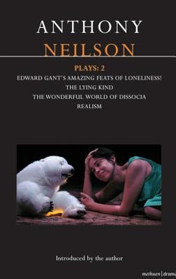 Neilson Plays: 2: Edward Gant's Amazing Feats of Loneliness!; The Lying Kind; The Wonderful World of Dissocia; Realism by Neilson, Anthony