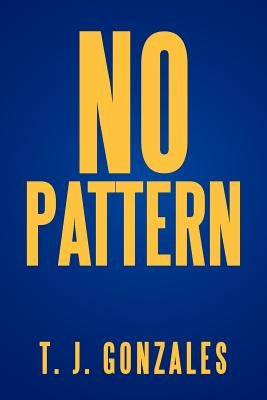No Pattern by Gonzales, T. J.