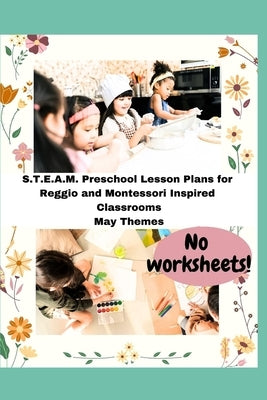 S.T.E.A.M. Preschool Lesson Plans for Reggio and Montessori Inspired Classrooms: May Themes by Norgren, Robin