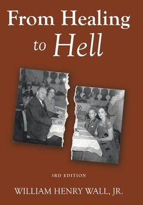 From Healing to Hell: 3rd Edition by Wall, William Henry, Jr.