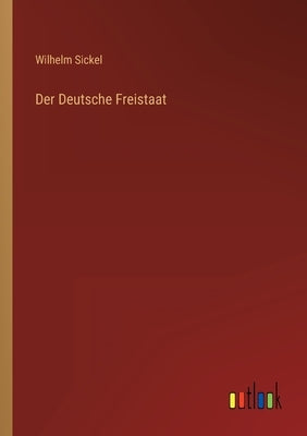 Der Deutsche Freistaat by Sickel, Wilhelm
