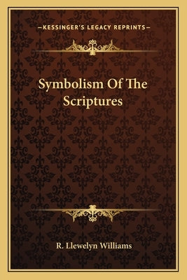 Symbolism Of The Scriptures by Williams, R. Llewelyn