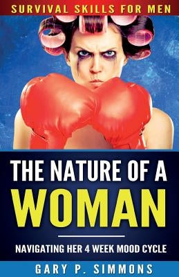The Nature of a Woman: Navigating Her 4 Week Mood Cycle by Simmons, Gary P.