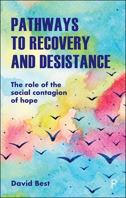 Pathways to Recovery and Desistance: The Role of the Social Contagion of Hope by Best, David