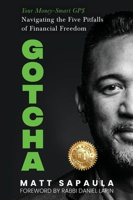 Gotcha: Your Money-Smart GPS Navigating the Five Pitfalls of Financial Freedom by Sapaula, Matt