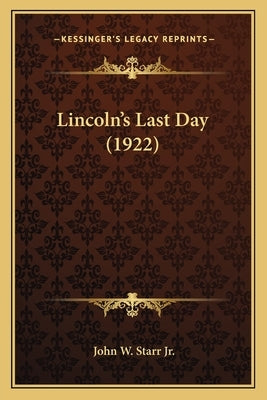 Lincoln's Last Day (1922) by Starr, John W., Jr.