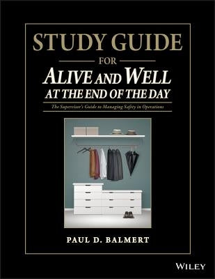 Study Guide for Alive and Well at the End of the Day: The Supervisor�s Guide to Managing Safety in Operations by Balmert, Paul D.