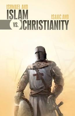 Ishmael & Islam vs. Isaac & Christianity: The Age-Old Rivalry Continues... by Gayman, Dan