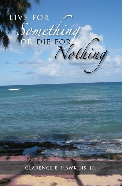 Live For Something Or Die For Nothing by Hawkins Jr, Clarence E.